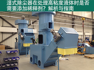 湿式除尘器在处理高粘度液体时是否需要添加稀释剂？