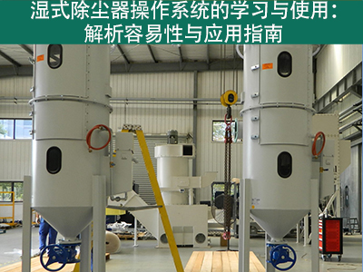 湿式除尘器的操作系统是否容易学习和使用？